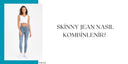 Skinny Jean Nasıl Kombinlenir?